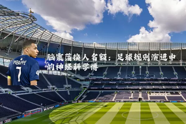 脑震荡换人名额：足球规则演进中的神经科学博弈