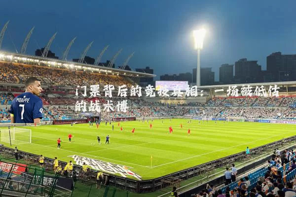 门票背后的竞技真相：一场被低估的战术博弈
