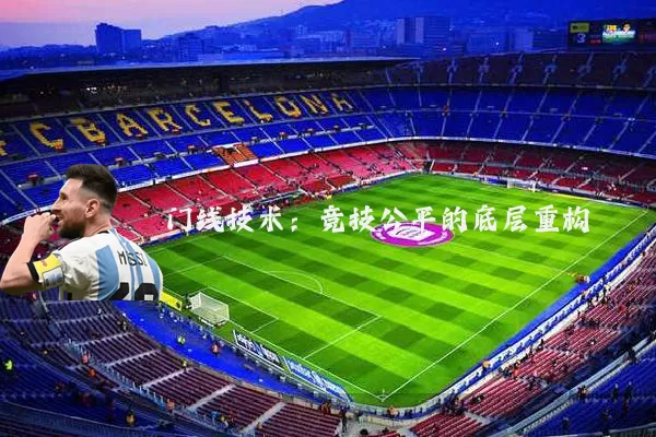 门线技术:竞技公平的底层重构
