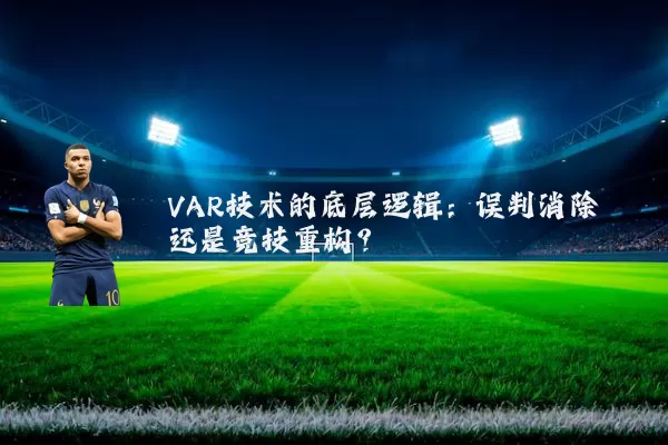 VAR技术的底层逻辑：误判消除还是竞技重构？